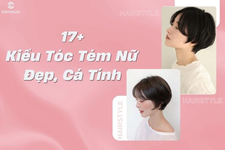 Kiểu tóc tém nữ đẹp, cá tính và trẻ trung phù hợp với nhiều phong cách